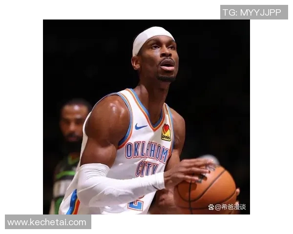 谢伊吉尔杰斯亚历山大如何引领球队迈向新辉煌的篮球之路